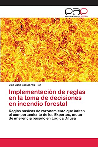 Implementación de reglas en la toma de decisiones en incendio forestal: Reglas básicas de razonamiento que imitan el comportamiento de los Expertos, motor de inferencia basado en Lógica Difusa