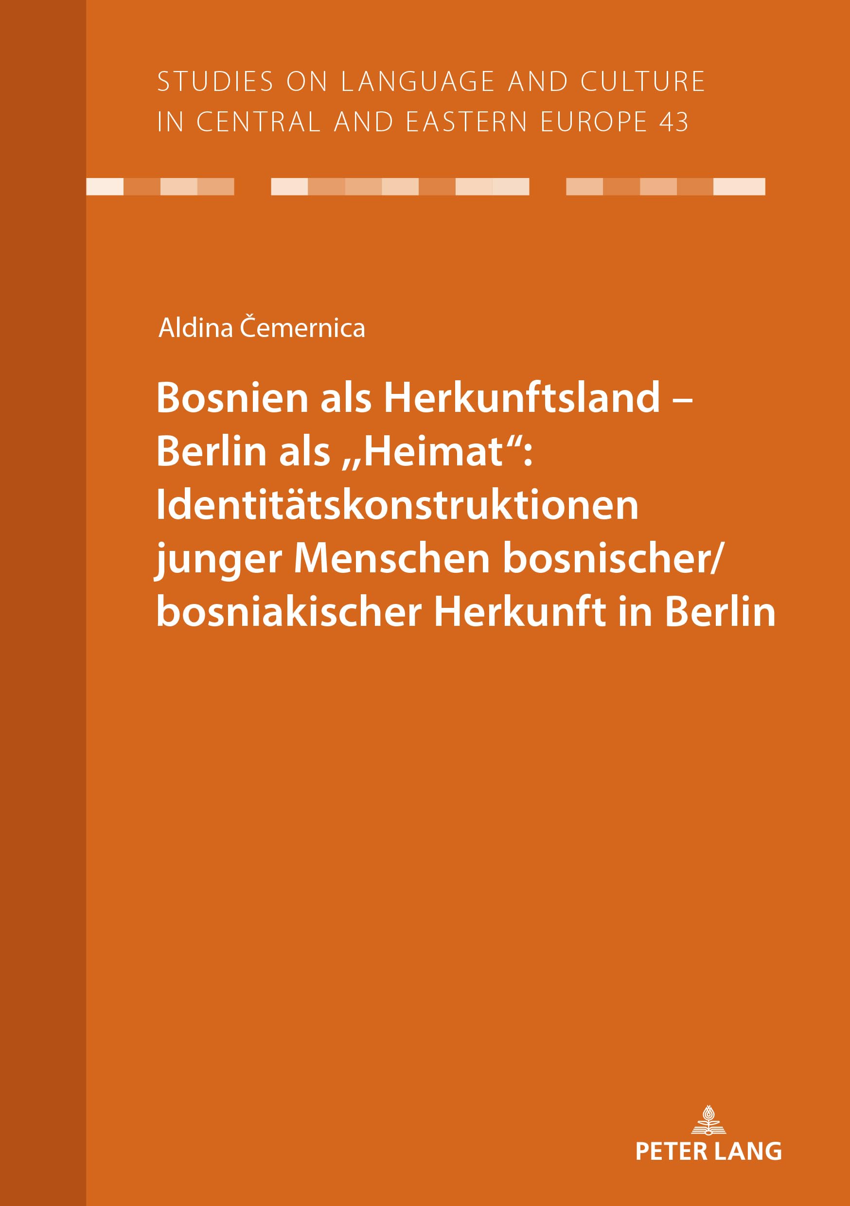 Bosnien als Herkunftsland – Berlin als ,,Heimat“: Identitätskonstruktionen junger Menschen bosnischer/bosniakischer Herkunft in Berlin (Studies on ... in Central and Eastern Europe, Band 43)