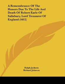 A Remembrance Of The Honors Due To The Life And Death Of Robert Earle Of Salisbury, Lord Treasurer Of England (1612)