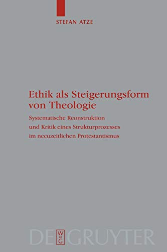 Stefan Atze Ethik Als Steigerungsform Von Theologie?, Systematische Rekonstruktion Und Kritik Eines Strukturprozesses Im Neuzeitlichen Protestantismus