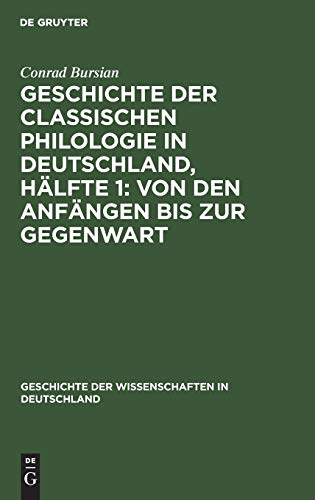 Geschichte der classischen Philologie in Deutschland, Hälfte 1: Von den Anfängen bis zur Gegenwart (Geschichte der Wissenschaften in Deutschland, 19, 1, Band 19)