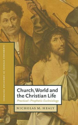 Church, World and the Christian Life: Practical-Prophetic Ecclesiology (Cambridge Studies in Christian Doctrine, Band 7)