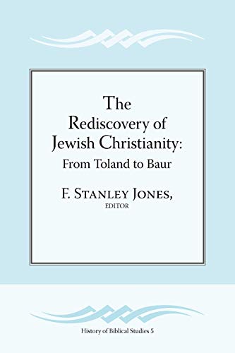 The Rediscovery of Jewish Christianity: From Toland to Baur (History of Biblical Studies, Band 5)