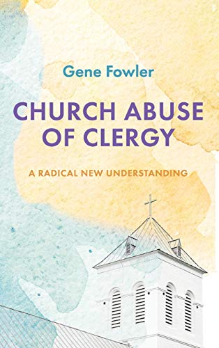 Church Abuse of Clergy: A Radical New Understanding