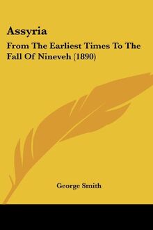 Assyria: From The Earliest Times To The Fall Of Nineveh (1890)