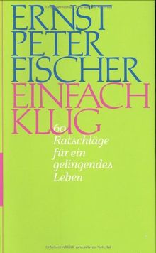 Einfach klug: 60 Ratschläge für ein gelingendes Leben