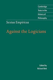 Sextus Empiricus: Against the Logicians (Cambridge Texts in the History of Philosophy)