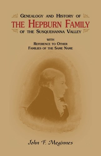Genealogy and History of the Hepburn Family of the Susquehanna Valley, with reference to other families of the same name