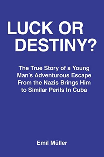 LUCK OR DESTINY?: The True Story of a Young Man's Adventurous Escape From the Nazis Brings Him to Similar Perils In Cuba
