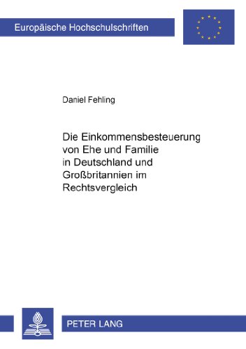 Die Einkommensbesteuerung von Ehe und Familie in Deutschland und Großbritannien im Rechtsvergleich (Europäische Hochschulschriften / European ... / Publications Universitaires Européennes)