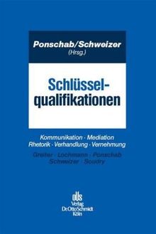 Schlüsselqualifikationen: Kommunikation - Mediation - Rhetorik - Verhandlung - Vernehmung