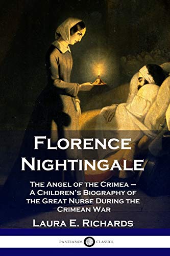 Richards, Laura E. Florence Nightingale, The Angel Of The Crimea - A Children's Biography Of The Great Nurse During The Crimean War
