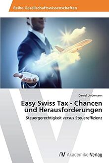 Easy Swiss Tax - Chancen und Herausforderungen: Steuergerechtigkeit versus Steuereffizienz