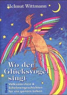 Wo der Glücksvogel singt: Volksmärchen und Schelmengeschichten für ein ganzes Leben von Wittmann, Helmut | Buch | Zustand akzeptabel