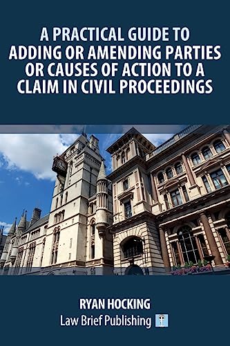 A Practical Guide to Adding or Amending Parties or Causes of Action to a Claim in Civil Proceedings