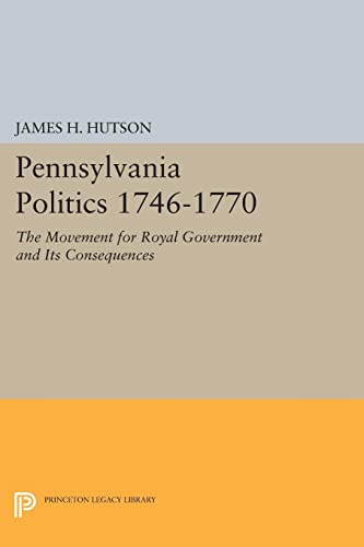 Pennsylvania Politics 1746-1770: The Movement for Royal Government and Its Consequences (Princeton Legacy Library)
