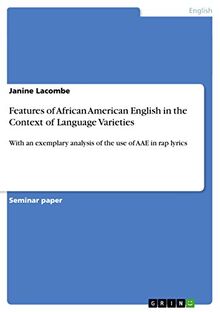 Features of African American English in the Context of Language Varieties: With an exemplary analysis of the use of AAE in rap lyrics