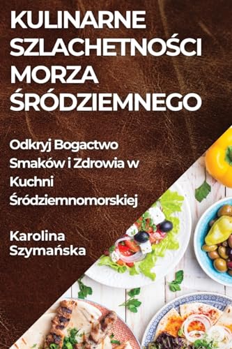 Kulinarne Szlachetno¿ci Morza ¿ródziemnego: Odkryj Bogactwo Smaków i Zdrowia w Kuchni ¿ródziemnomorskiej