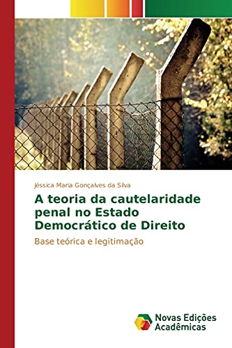 A teoria da cautelaridade penal no Estado Democrático de Direito: Base teórica e legitimação