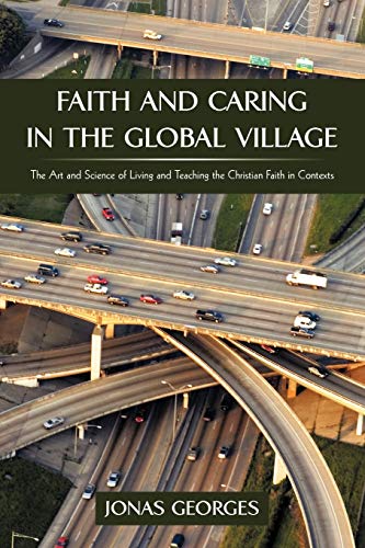 Faith And Caring In The Global Village: The Art and Science of Living and Teaching the Christian Faith in Contexts
