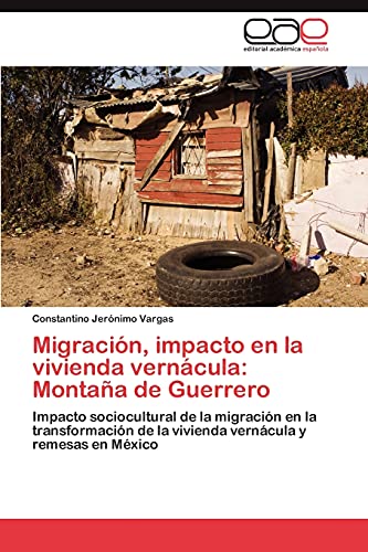 Migración, impacto en la vivienda vernácula: Montaña de Guerrero: Impacto sociocultural de la migración en la transformación de la vivienda vernácula y remesas en México