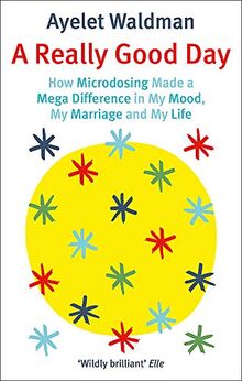 A Really Good Day: How Microdosing Made a Mega Difference in My Mood, My Marriage and My Life