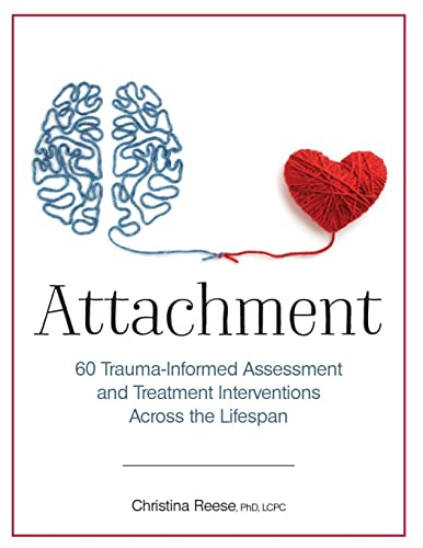 Christina Reese Attachment, 60 Trauma-Informed Assessment And Treatment Interventions Across The Lifespan
