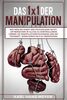 DAS 1x1 DER MANIPULATION: Wie man die Kunst der Psychologie nutzt, um Menschen im Alltag zu kontrollieren. Lernen Sie Manipulationstechniken und die ... der menschlichen Natur die Serie, Band 3)