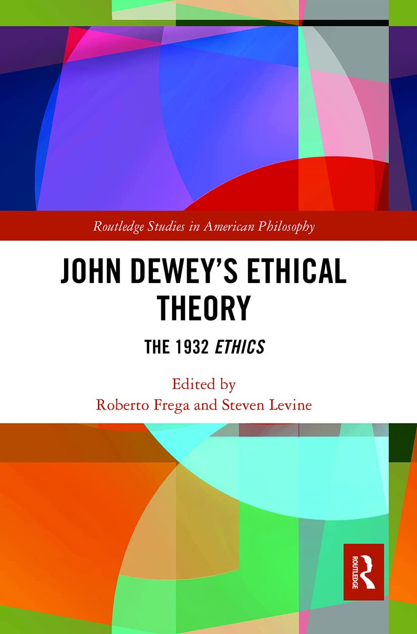 John Dewey’s Ethical Theory: The 1932 Ethics (Routledge Studies in American Philosophy)