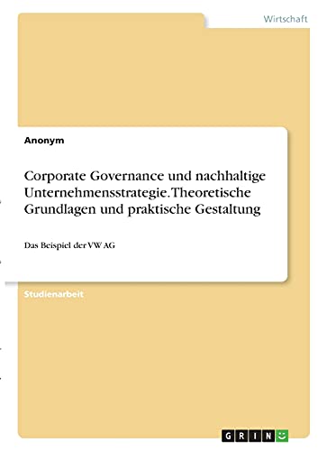 Corporate Governance und nachhaltige Unternehmensstrategie. Theoretische Grundlagen und praktische Gestaltung: Das Beispiel der VW AG