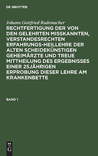 Johann Gottfried Rademacher: Rechtfertigung der von den Gelehrten misskannten, verstandesrechten Erfahrungsheillehre der alten scheidekünstigen ... dieser Lehre am Krankenbette. Band 1: Bd. 1