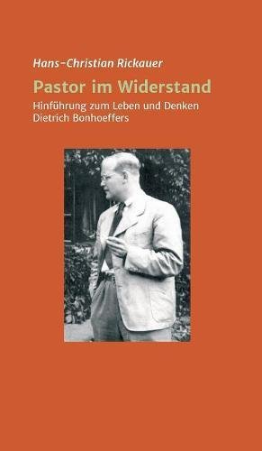 Pastor im Widerstand: Hinführung zum Leben und Denken Dietrich Bonhoeffers