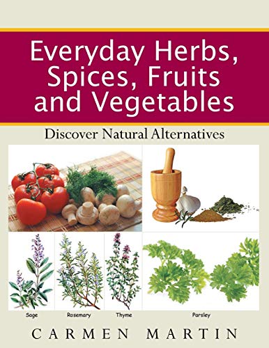 Everyday Herbs, Spices, Fruits and Vegetables: Discover natural alternatives