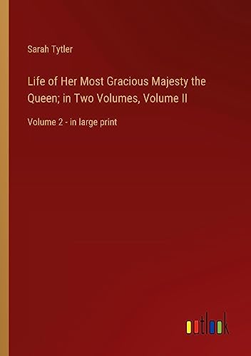 Life of Her Most Gracious Majesty the Queen; in Two Volumes, Volume II: Volume 2 - in large print