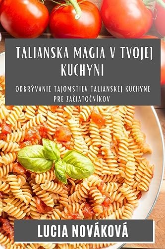 Talianska Magia v Tvojej Kuchyni: Odkrývanie tajomstiev talianskej kuchyne pre za¿iato¿níkov