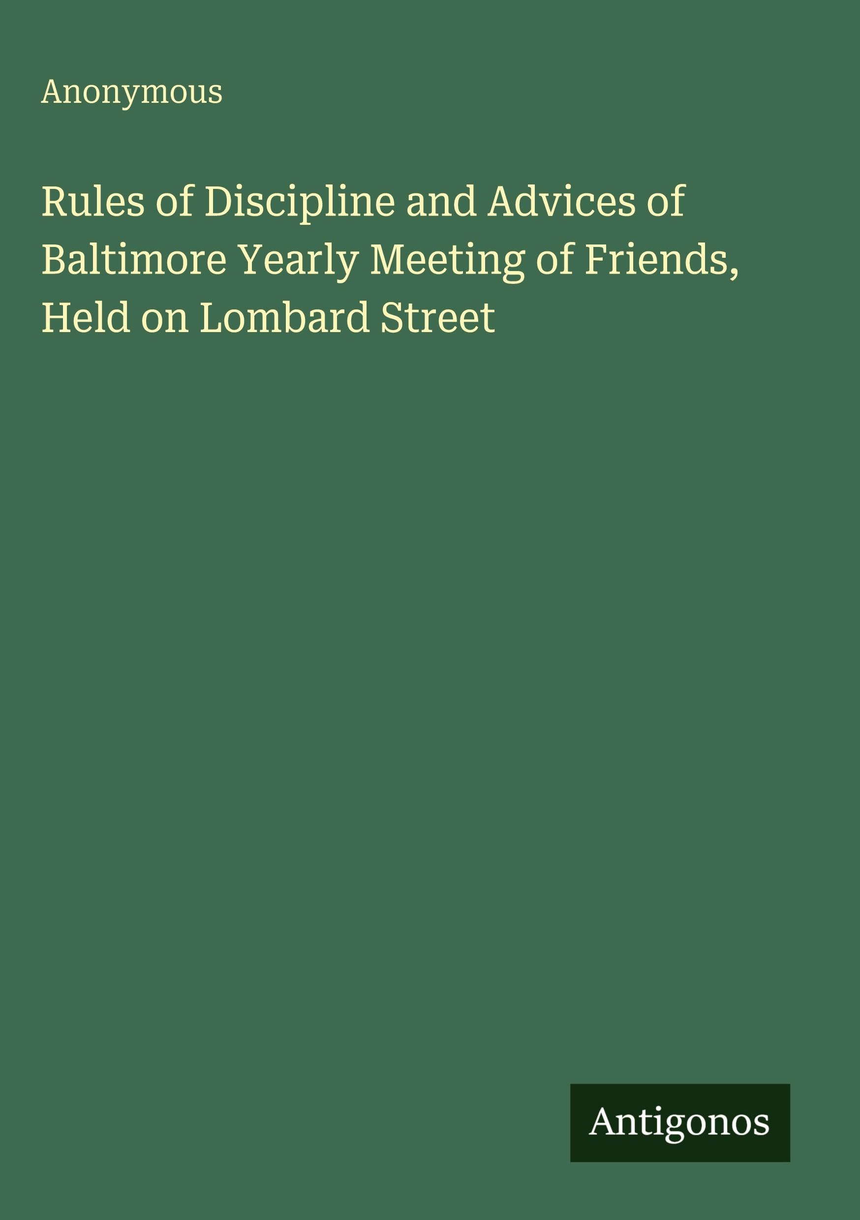 Rules of Discipline and Advices of Baltimore Yearly Meeting of Friends, Held on Lombard Street