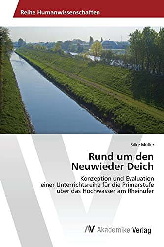 Rund um den Neuwieder Deich: Konzeption und Evaluation einer Unterrichtsreihe für die Primarstufe über das Hochwasser am Rheinufer