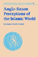 Anglo-Saxon Perceptions of the Islamic World (Cambridge Studies in Anglo-Saxon England, Band 33)