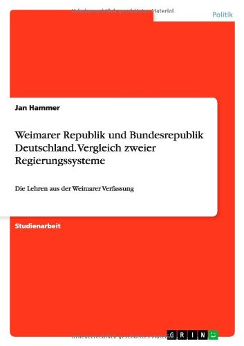 Weimarer Republik und Bundesrepublik Deutschland. Vergleich zweier Regierungssysteme: Die Lehren aus der Weimarer Verfassung