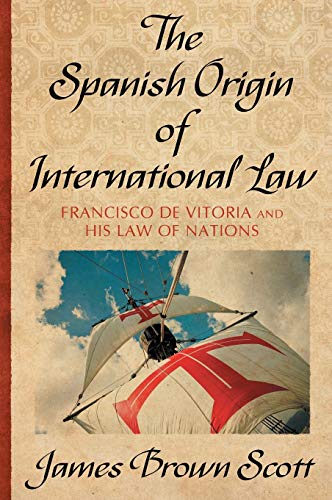 The Spanish Origin of International Law (Publications of the Carnegie Endowment for International Peace, Division of International Law.)