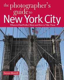 The Photographer's Guide to New York City: Where to Find Perfect Shots and How to Take Them