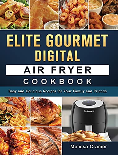 Elite Gourmet Digital Air Fryer Cookbook: Easy and Delicious Recipes for Your Family and Friends