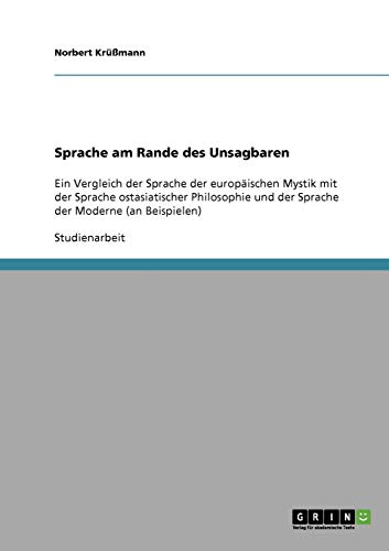 Sprache am Rande des Unsagbaren: Ein Vergleich der Sprache der europäischen Mystik mit der Sprache ostasiatischer Philosophie und der Sprache der Moderne (an Beispielen)