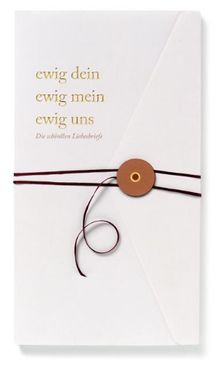 ewig dein, ewig mein, ewig uns: Die schönsten Liebesbriefe