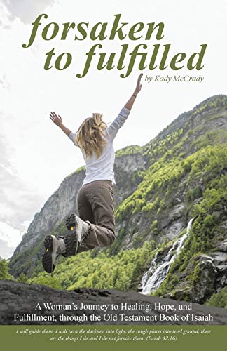 Forsaken to Fulfilled: A Woman's Journey to Healing, Hope, and Fulfillment, through the Old Testament Book of Isaiah