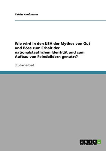 Wie wird in den USA der Mythos von Gut und Böse zum Erhalt der nationalstaatlichen Identität und zum Aufbau von Feindbildern genutzt?