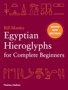 Egyptian Hieroglyphs for Complete Beginners : The Revolutionary New Approach to Reading the Monu