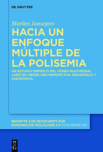 Hacia un enfoque múltiple de la polisemia: Un estudio empírico del verbo multimodal «sentir» desde una perspectiva sincrónica y diacrónica (Beihefte ... für romanische Philologie, Band 407)