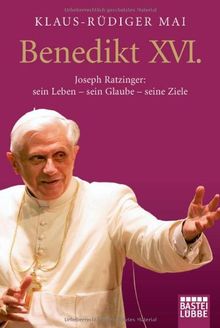 Benedikt XVI.: Joseph Ratzinger: sein Leben  sein Glaube  seine Ziele