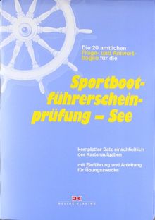 Die 20 amtlichen Frage- und Antwortbogen für die Sportbootführerscheinprüfung See: Kompletter Satz einschließlich der Kartenaufgaben mit Einführung und Anleitung für Übungszwecke